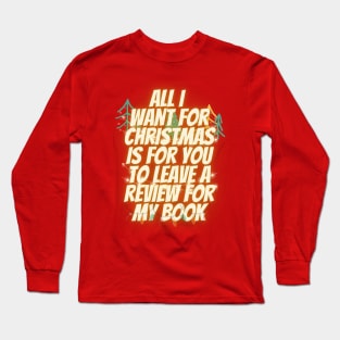 All I Want for Christmas is For You to Leave a Review for My Book Long Sleeve T-Shirt